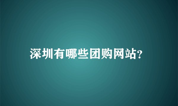 深圳有哪些团购网站？