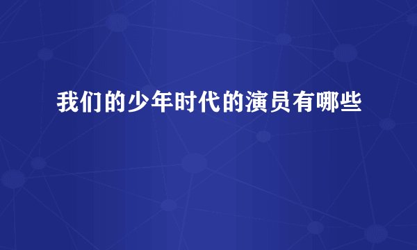 我们的少年时代的演员有哪些