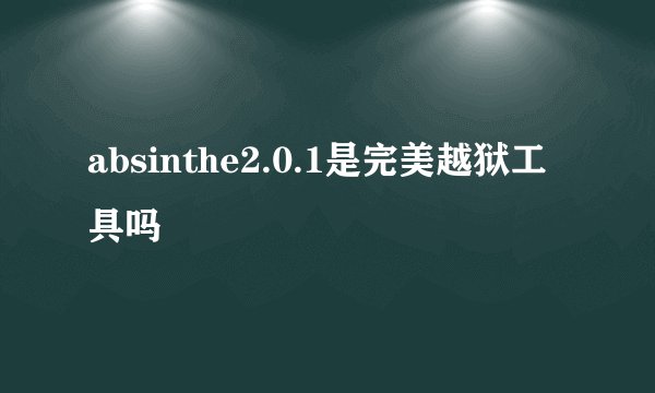 absinthe2.0.1是完美越狱工具吗
