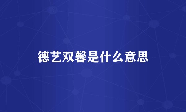 德艺双馨是什么意思