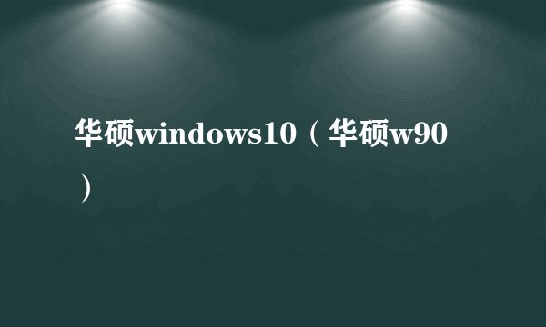 华硕windows10（华硕w90）