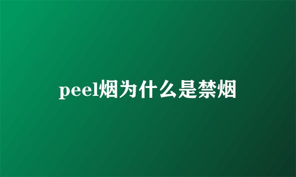 peel烟为什么是禁烟