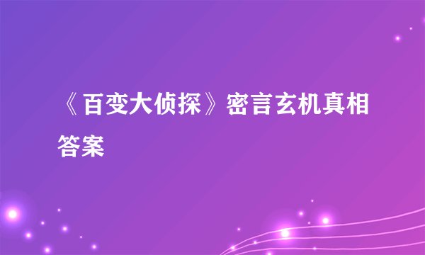 《百变大侦探》密言玄机真相答案