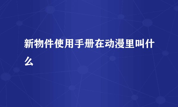 新物件使用手册在动漫里叫什么