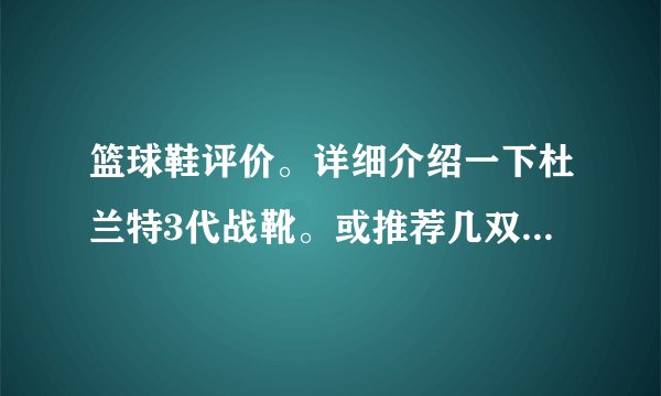 篮球鞋评价。详细介绍一下杜兰特3代战靴。或推荐几双适合后卫的篮球鞋。