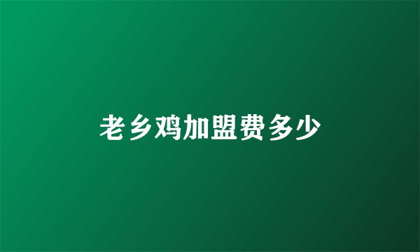 老乡鸡加盟费多少