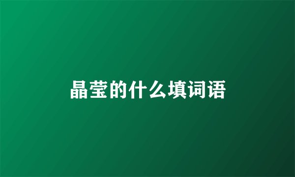 晶莹的什么填词语