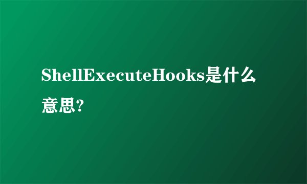 ShellExecuteHooks是什么意思?