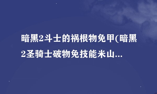 暗黑2斗士的祸根物免甲(暗黑2圣骑士破物免技能米山装备详解)