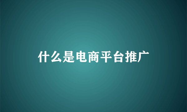 什么是电商平台推广