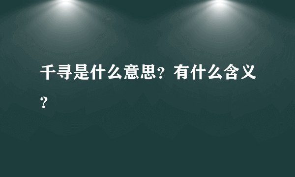 千寻是什么意思？有什么含义？