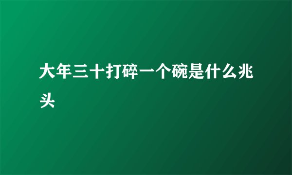 大年三十打碎一个碗是什么兆头