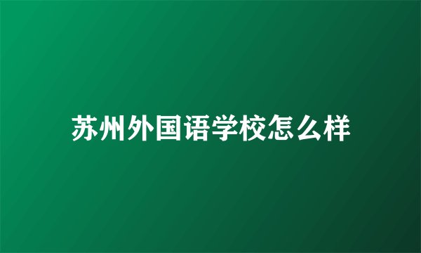 苏州外国语学校怎么样