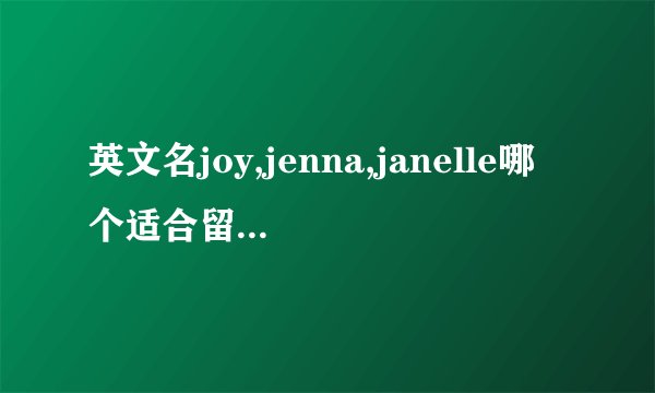 英文名joy,jenna,janelle哪个适合留学使用?