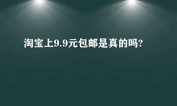 淘宝上9.9元包邮是真的吗?