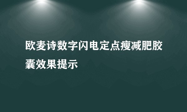 欧麦诗数字闪电定点瘦减肥胶囊效果提示