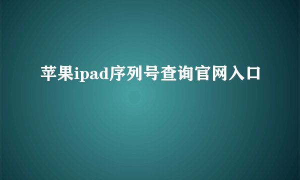 苹果ipad序列号查询官网入口