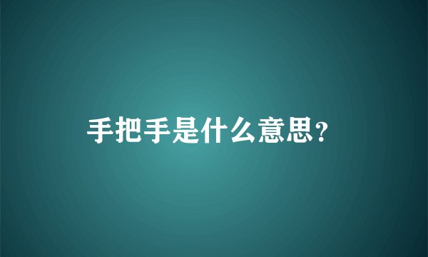 手把手是什么意思？
