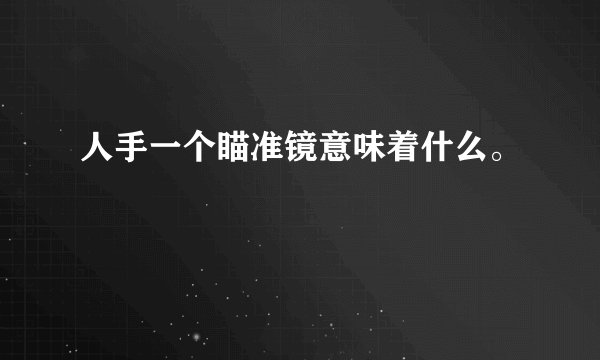 人手一个瞄准镜意味着什么。