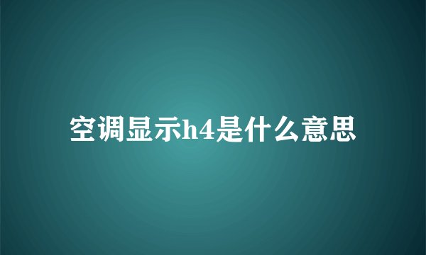 空调显示h4是什么意思