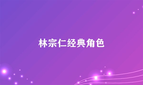 林宗仁经典角色