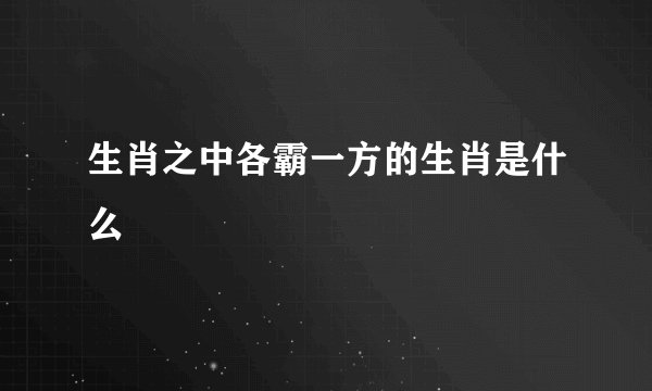 生肖之中各霸一方的生肖是什么