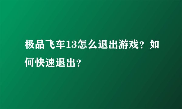 极品飞车13怎么退出游戏？如何快速退出？