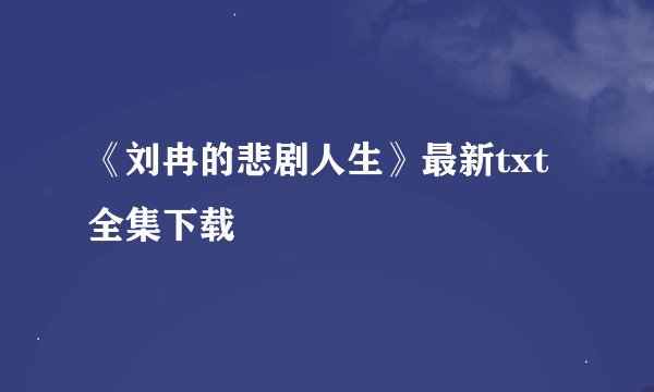 《刘冉的悲剧人生》最新txt全集下载