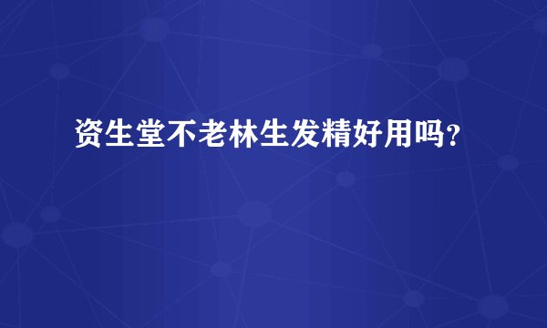 资生堂不老林生发精好用吗？