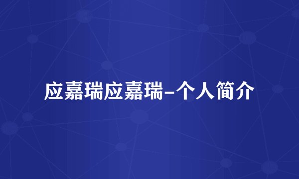 应嘉瑞应嘉瑞-个人简介