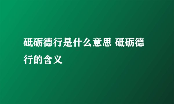 砥砺德行是什么意思 砥砺德行的含义