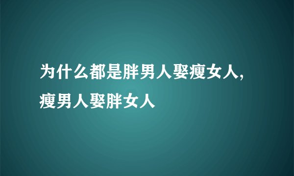 为什么都是胖男人娶瘦女人,瘦男人娶胖女人