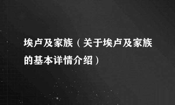 埃卢及家族（关于埃卢及家族的基本详情介绍）