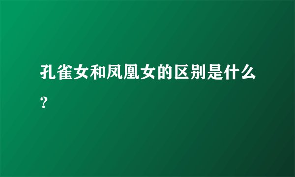 孔雀女和凤凰女的区别是什么？