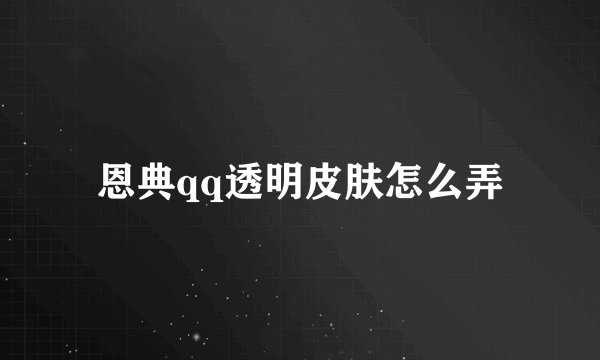 恩典qq透明皮肤怎么弄