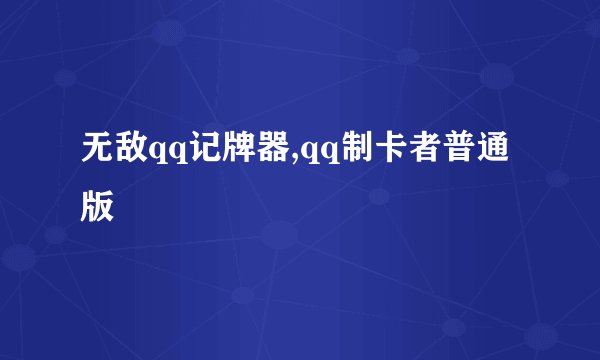 无敌qq记牌器,qq制卡者普通版