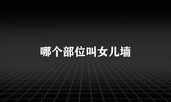 哪个部位叫女儿墙