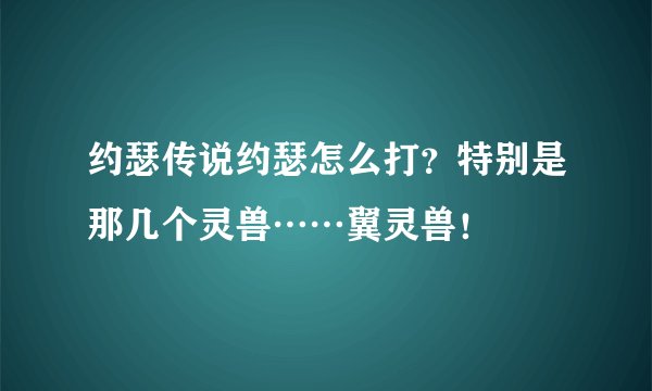 约瑟传说约瑟怎么打？特别是那几个灵兽……翼灵兽！