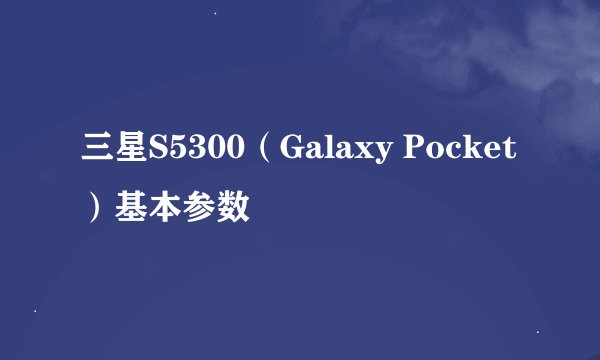 三星S5300（Galaxy Pocket）基本参数