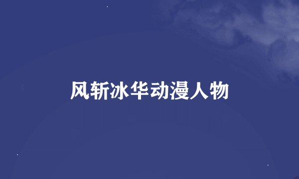 风斩冰华动漫人物