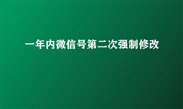 一年内微信号第二次强制修改