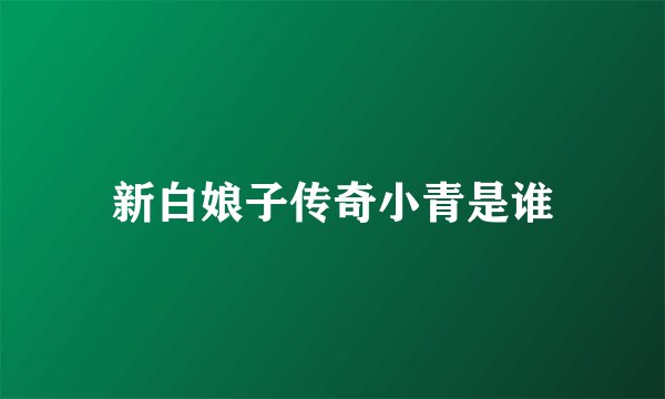 新白娘子传奇小青是谁