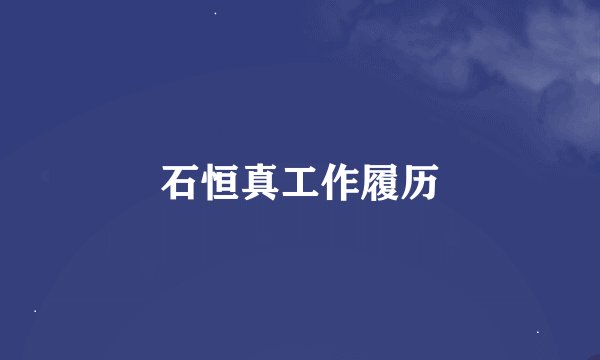 石恒真工作履历