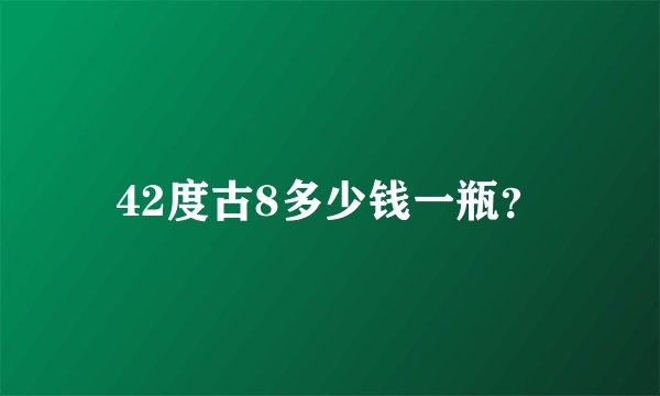 42度古8多少钱一瓶？