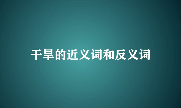 干旱的近义词和反义词