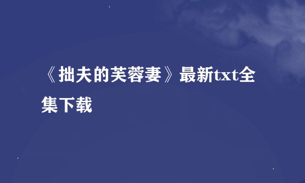 《拙夫的芙蓉妻》最新txt全集下载