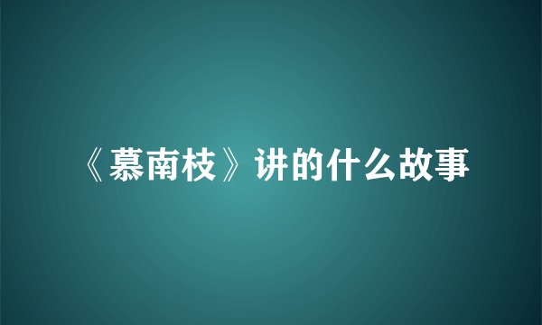 《慕南枝》讲的什么故事