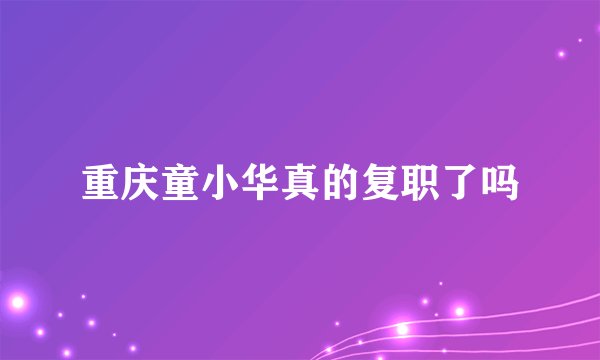 重庆童小华真的复职了吗