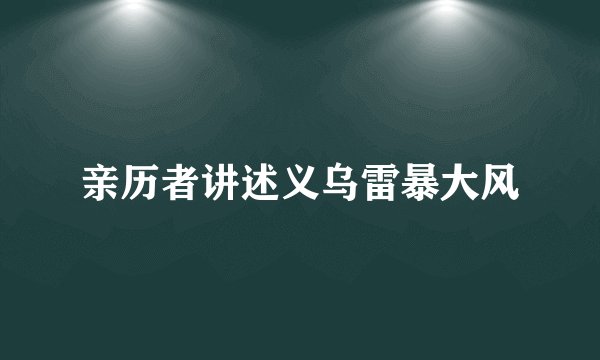亲历者讲述义乌雷暴大风
