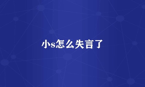 小s怎么失言了